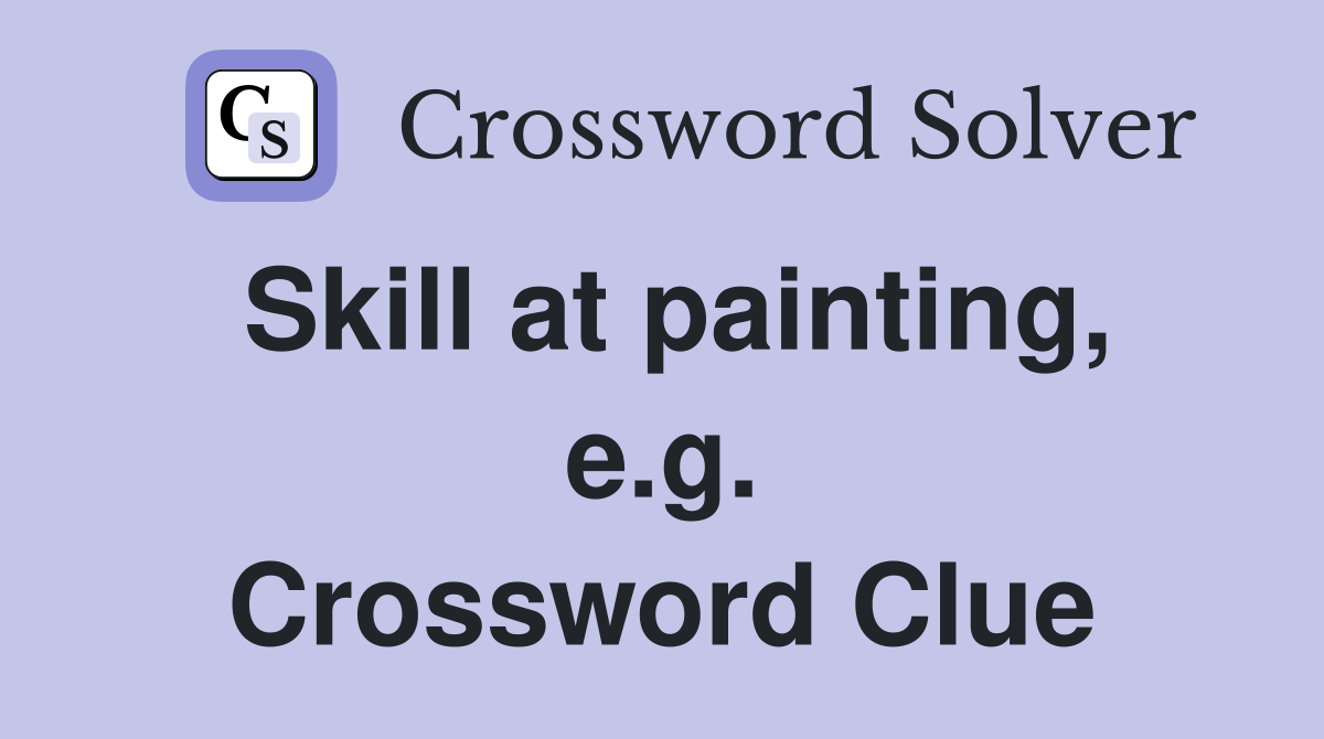 Skill at painting, e.g. Crossword Clue
