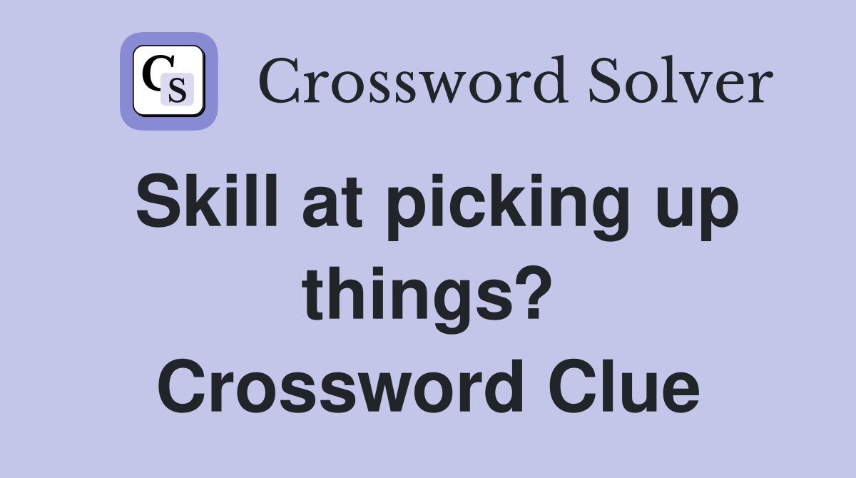 Skill at picking up things? Crossword Clue