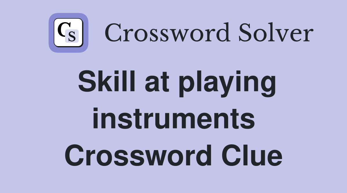 Skill at playing instruments Crossword Clue