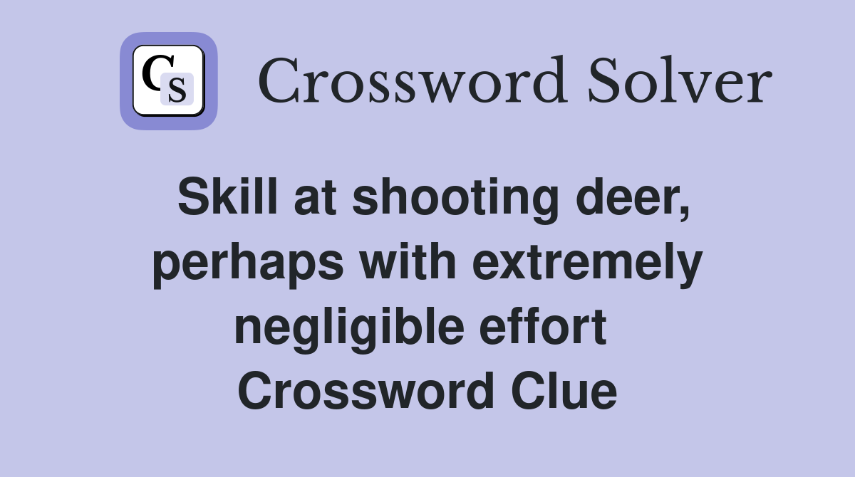 Skill at shooting deer, perhaps with extremely negligible effort  Crossword Clue