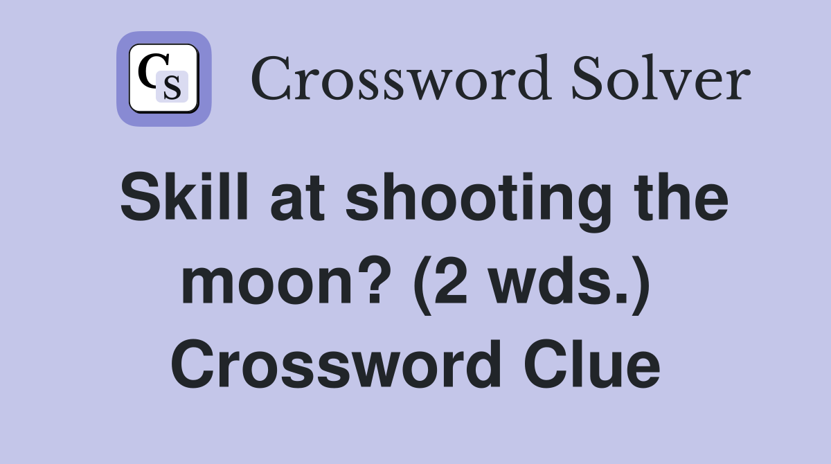 Skill at shooting the moon? (2 wds.) Crossword Clue