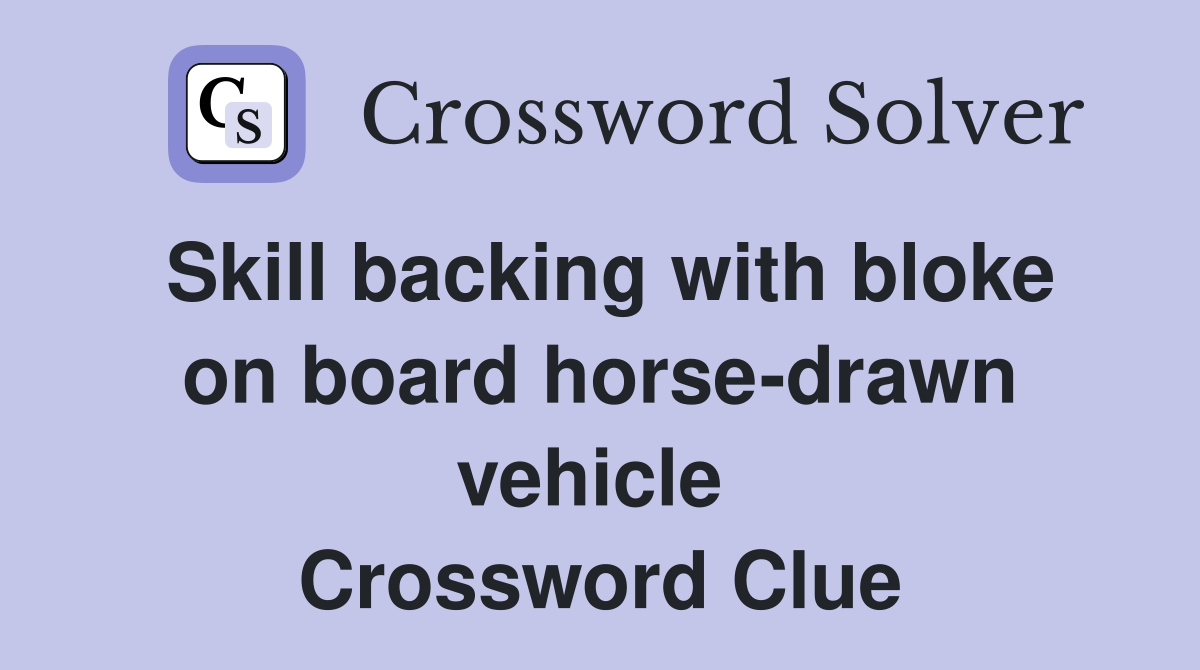 Skill backing with bloke on board horse-drawn vehicle  Crossword Clue