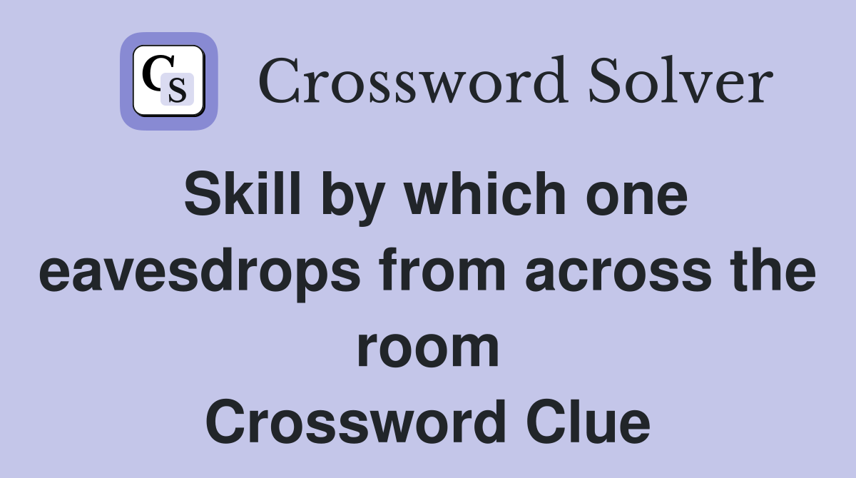 Skill by which one eavesdrops from across the room Crossword Clue