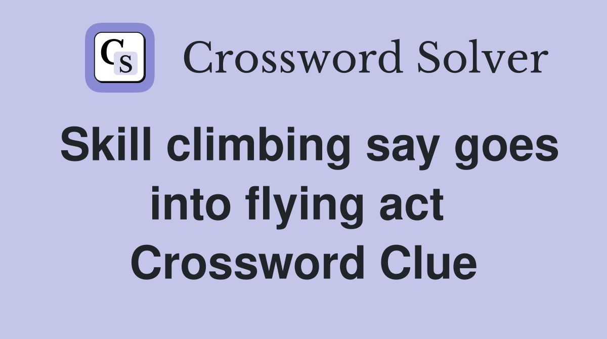Skill climbing say goes into flying act  Crossword Clue