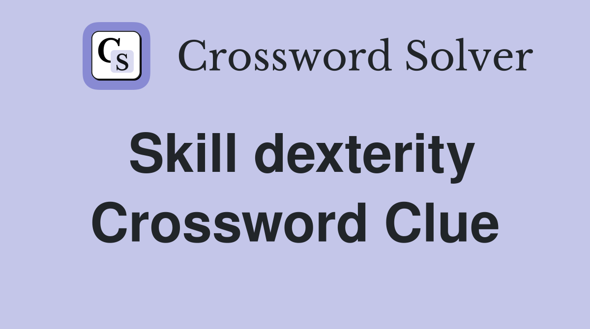 Skill dexterity Crossword Clue