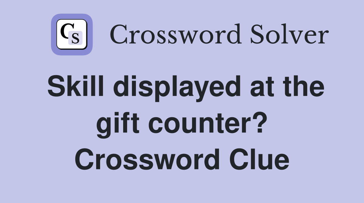 Skill displayed at the gift counter? Crossword Clue