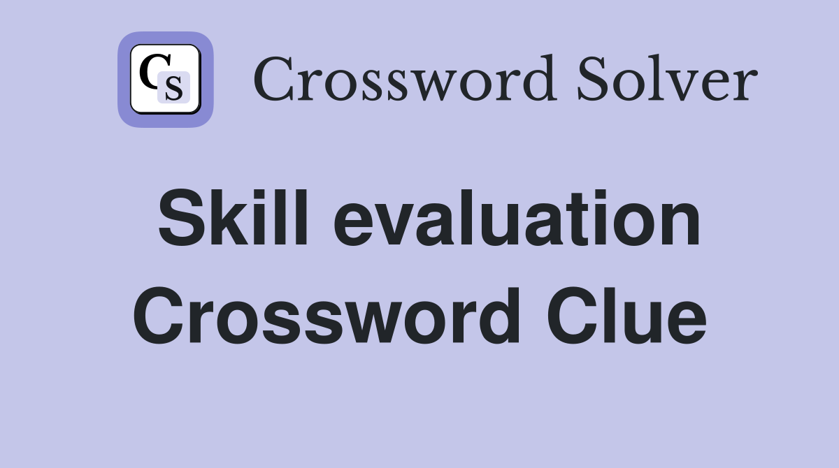 Skill evaluation Crossword Clue