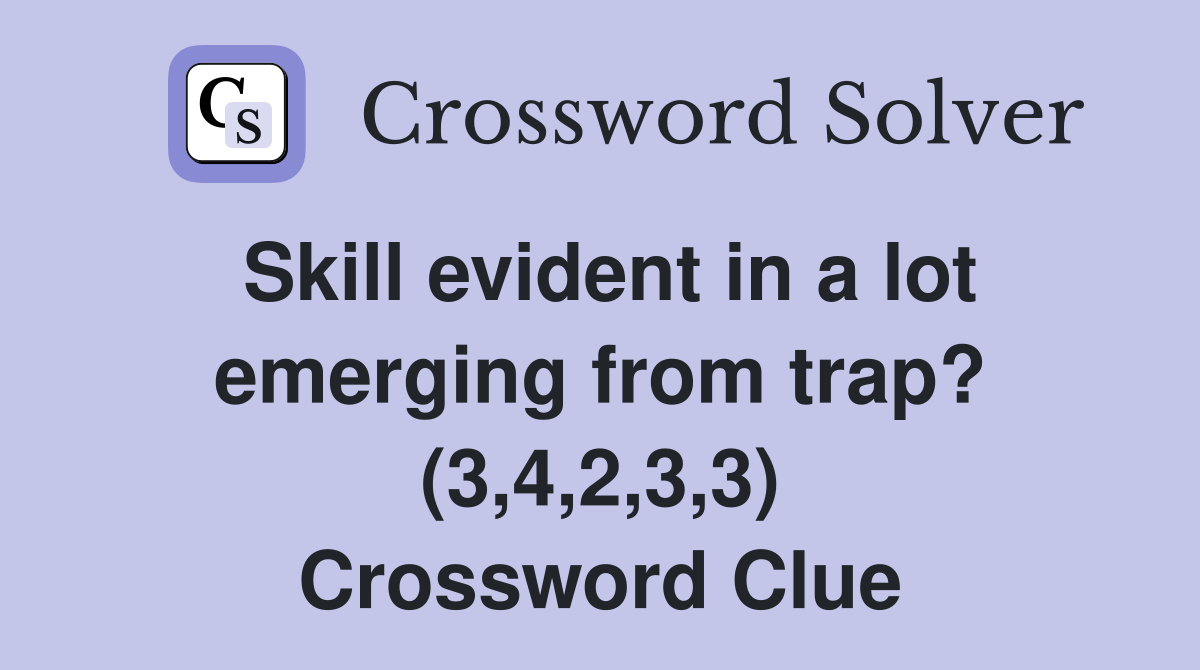 Skill evident in a lot emerging from trap? (3,4,2,3,3) Crossword Clue