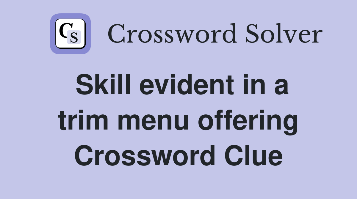 Skill evident in a trim menu offering Crossword Clue