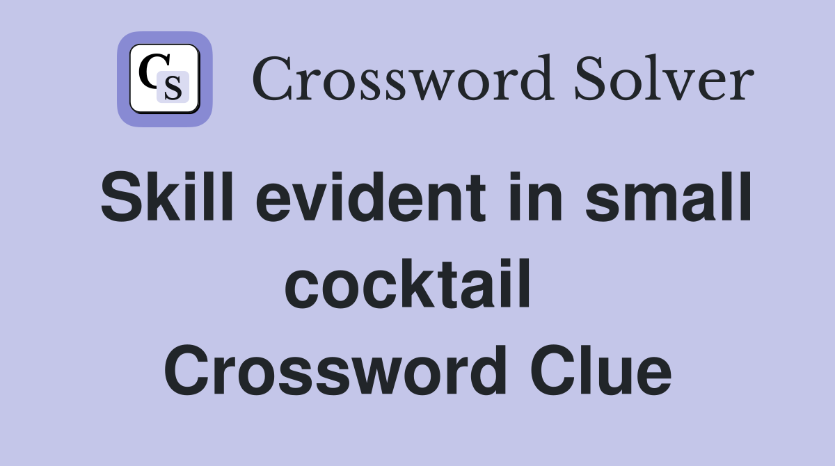 Skill evident in small cocktail  Crossword Clue
