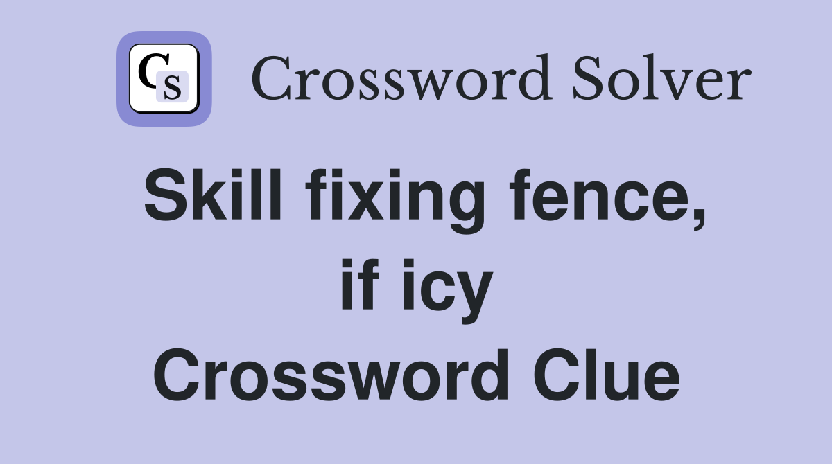 Skill fixing fence, if icy Crossword Clue