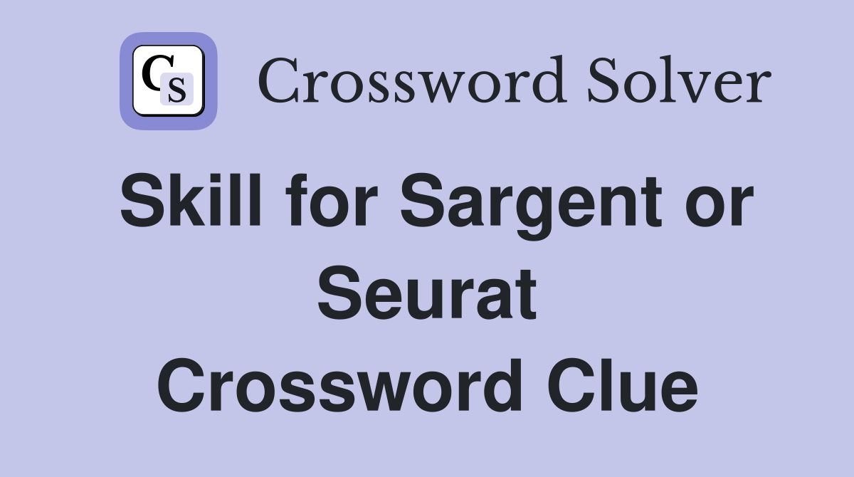 Skill for Sargent or Seurat Crossword Clue