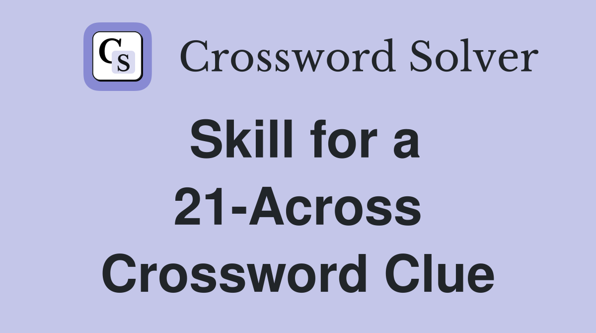 Skill for a 21-Across Crossword Clue