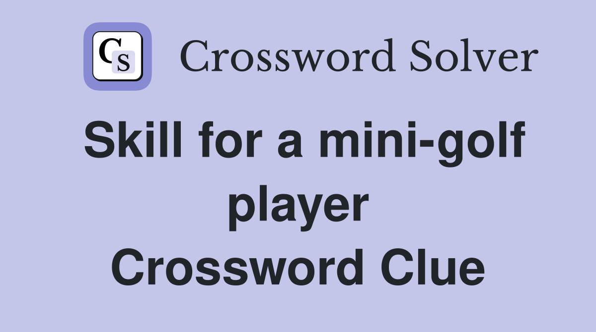 Skill for a mini-golf player Crossword Clue