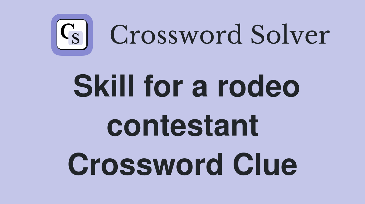 Skill for a rodeo contestant Crossword Clue