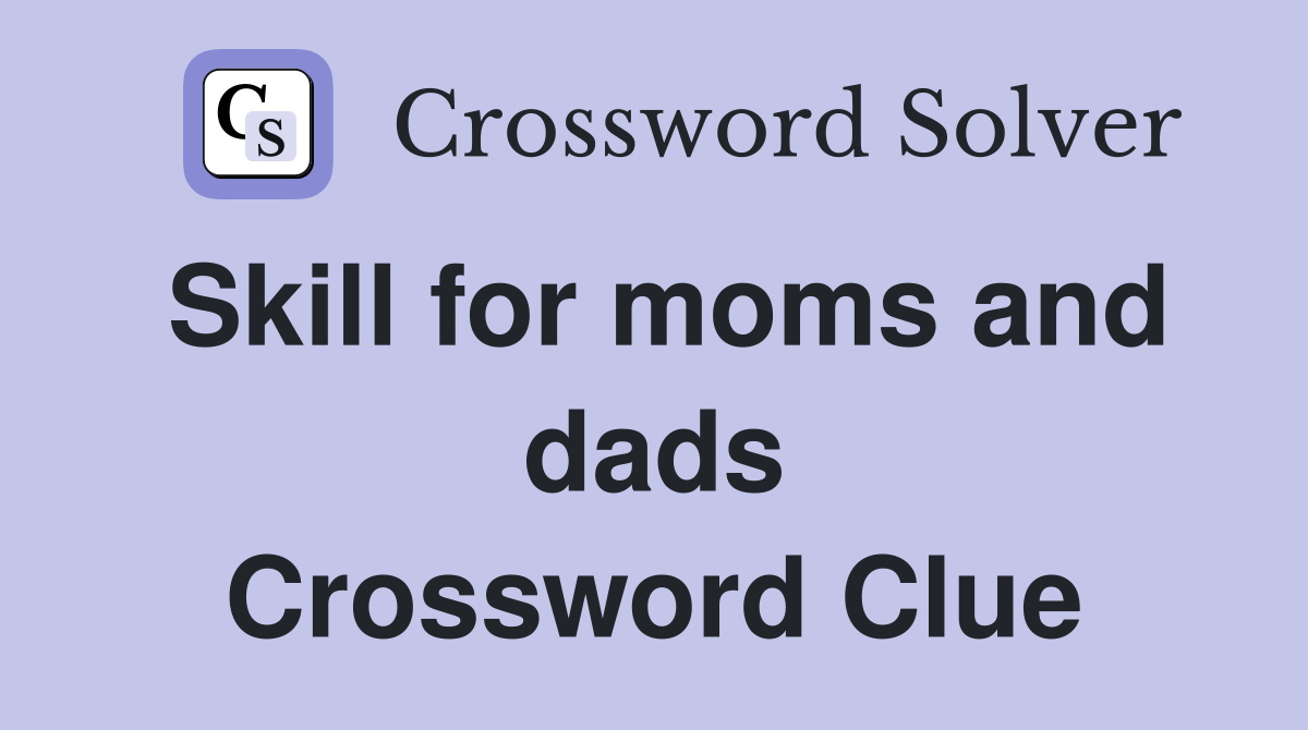 Skill for moms and dads Crossword Clue