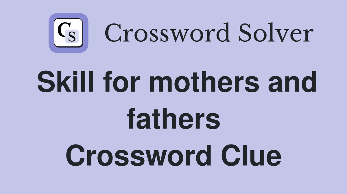Skill for mothers and fathers Crossword Clue