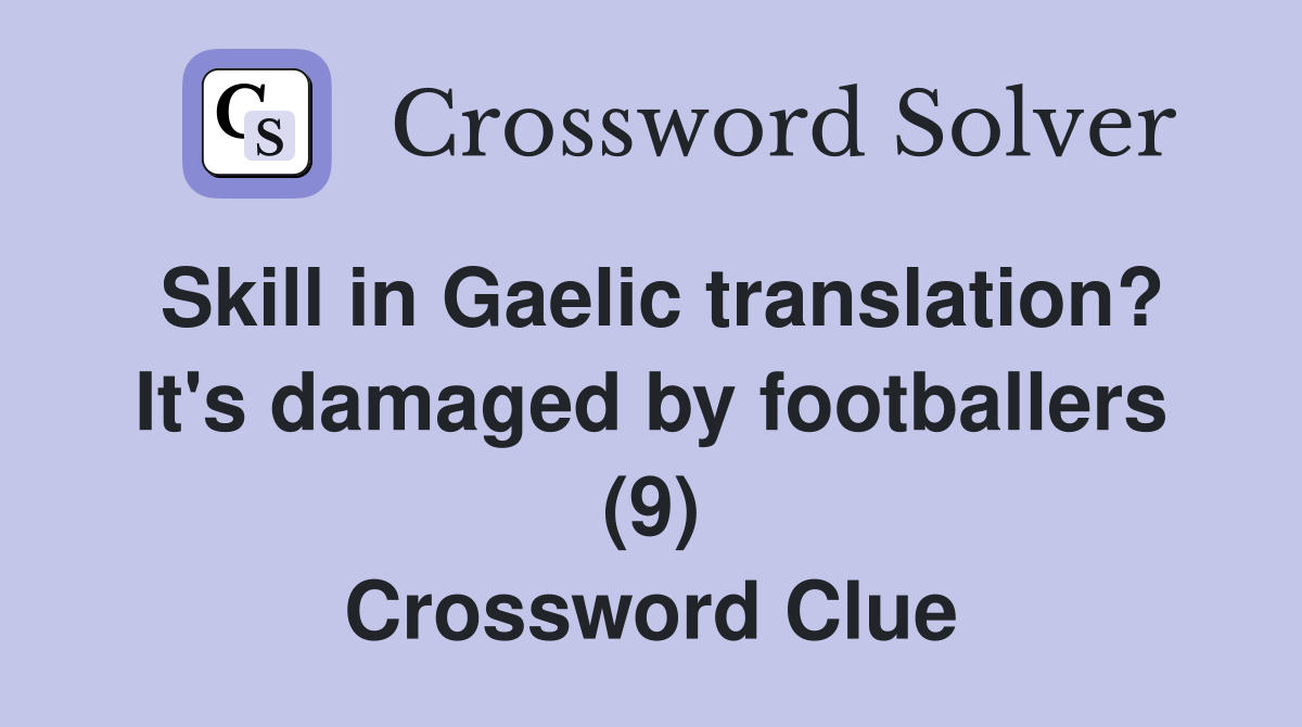 Skill in Gaelic translation? It's damaged by footballers (9) Crossword Clue