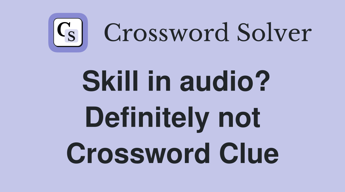 Skill in audio? Definitely not Crossword Clue