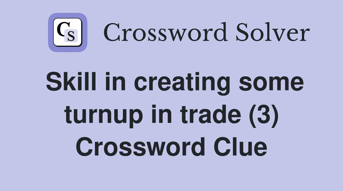 Skill in creating some turnup in trade (3) Crossword Clue