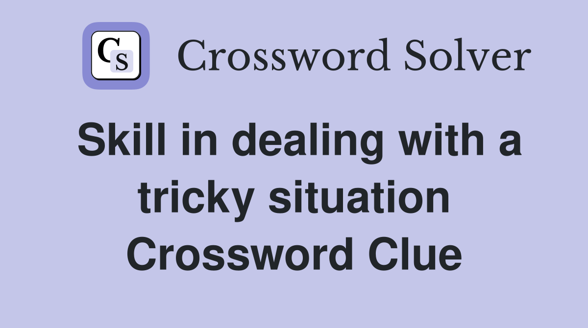 Skill in dealing with a tricky situation Crossword Clue