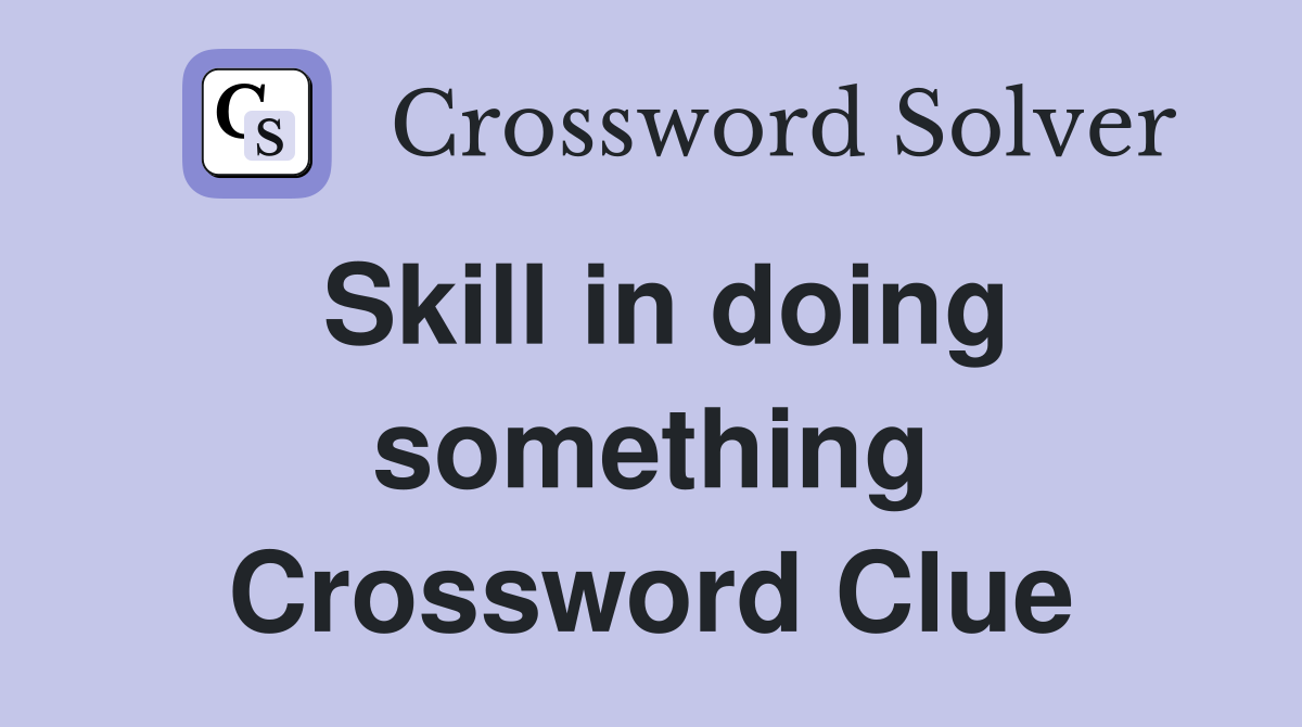 Skill in doing something Crossword Clue