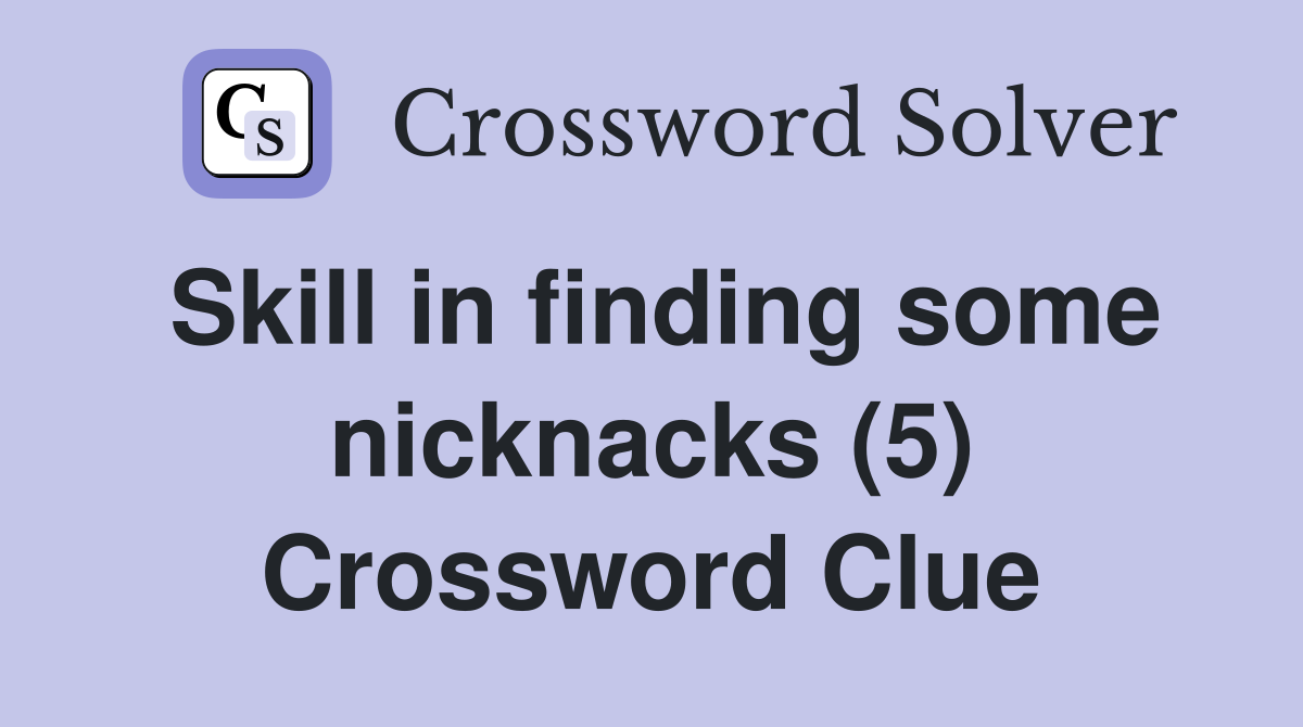 Skill in finding some nicknacks (5) Crossword Clue