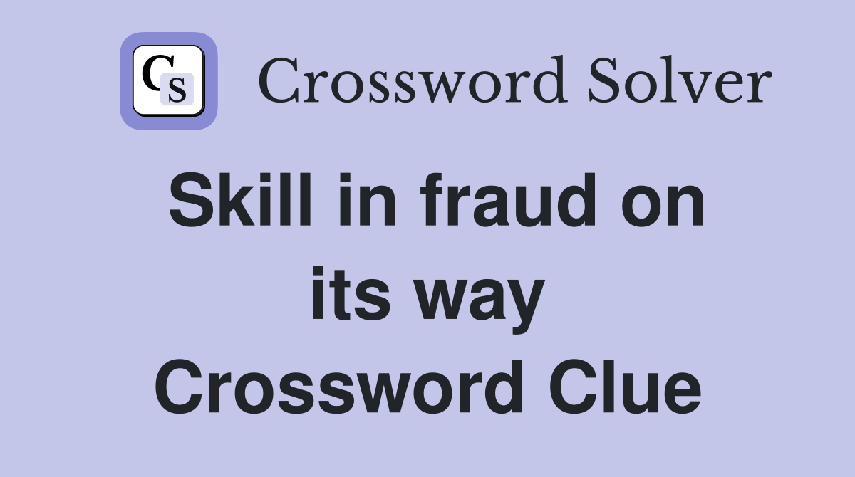 Skill in fraud on its way Crossword Clue