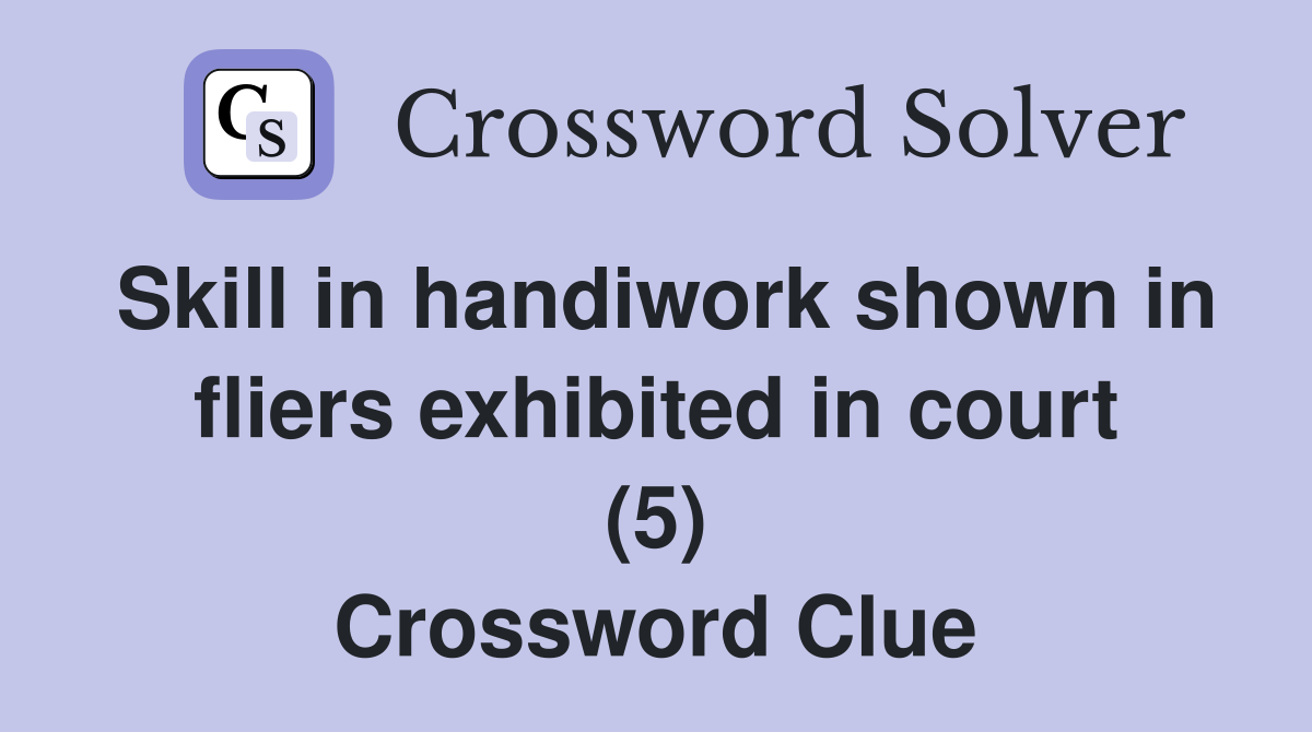 Skill in handiwork shown in fliers exhibited in court (5) Crossword Clue