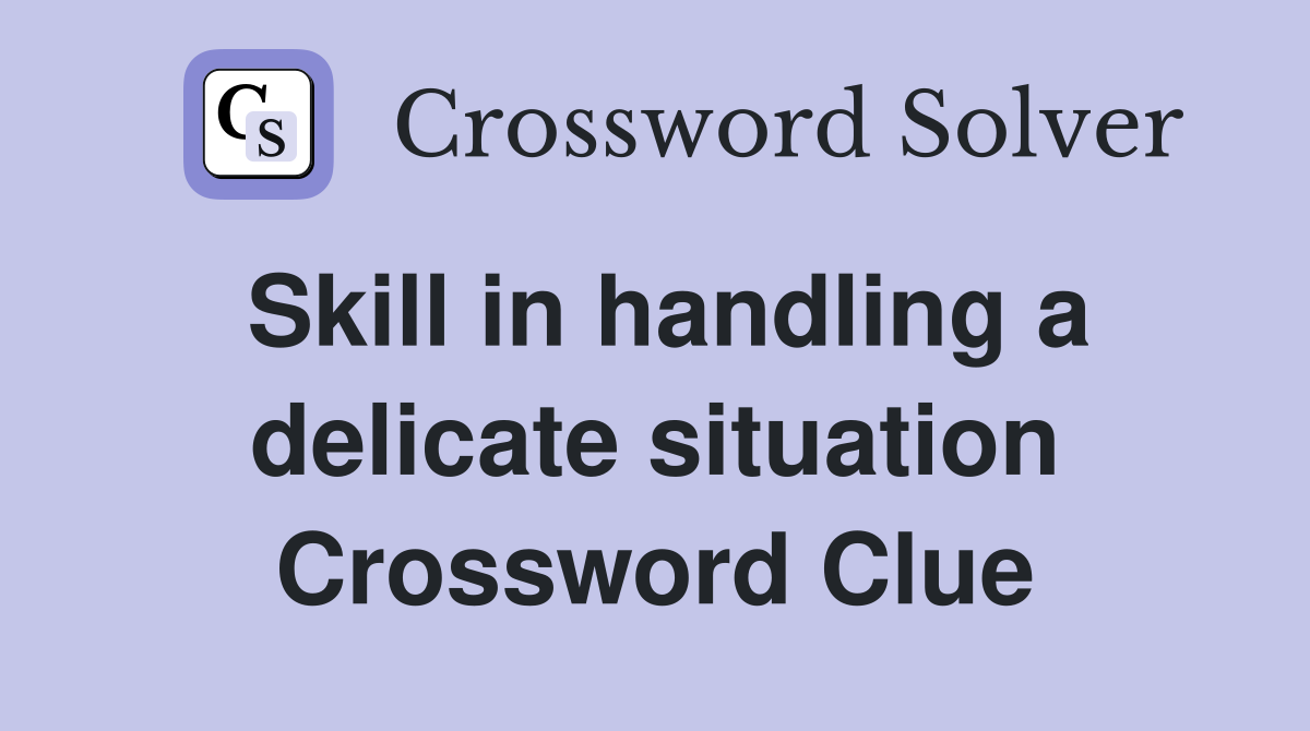 Skill in handling a delicate situation Crossword Clue