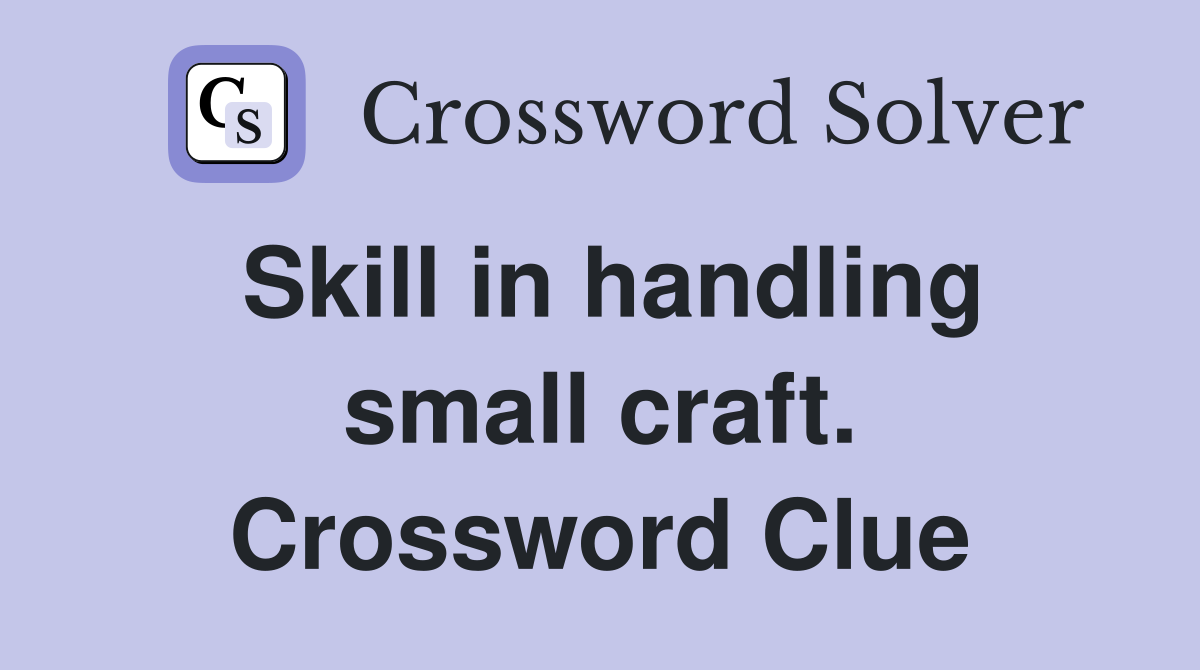 Skill in handling small craft. Crossword Clue