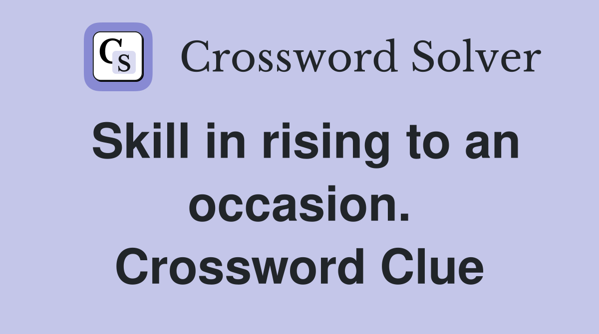 Skill in rising to an occasion. Crossword Clue