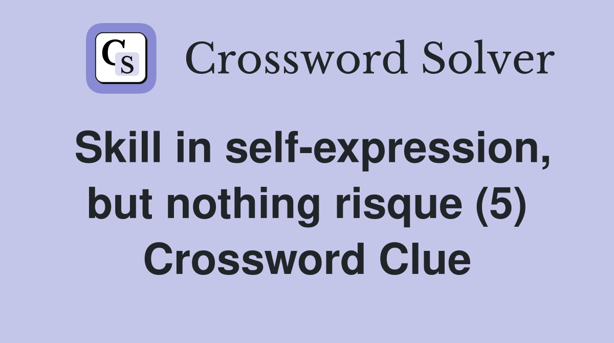 Skill in self-expression, but nothing risque (5) Crossword Clue