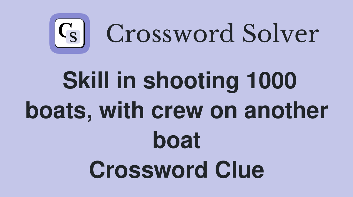 Skill in shooting 1000 boats, with crew on another boat Crossword Clue