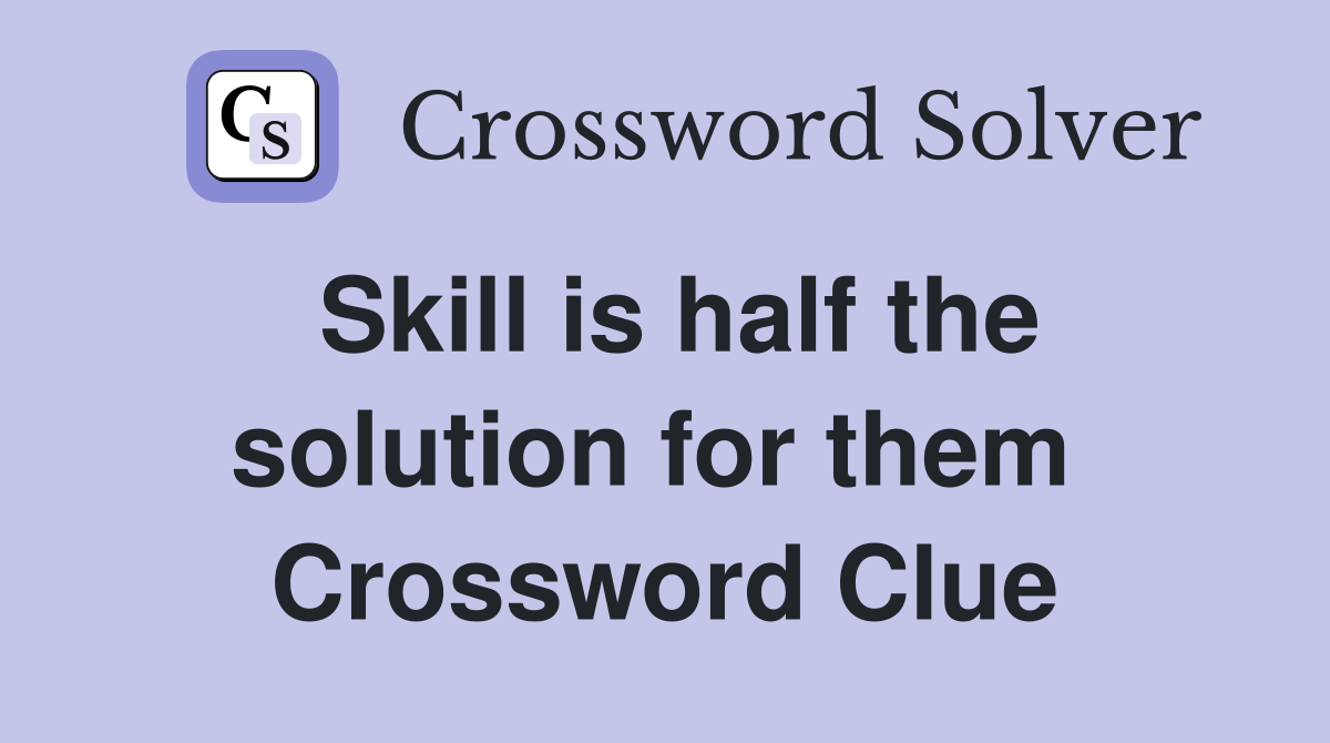 Skill is half the solution for them  Crossword Clue