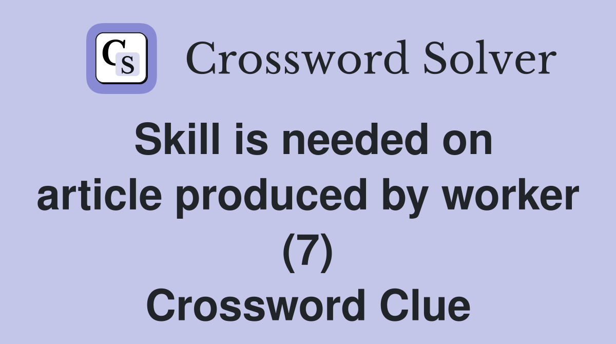 Skill is needed on article produced by worker (7) Crossword Clue