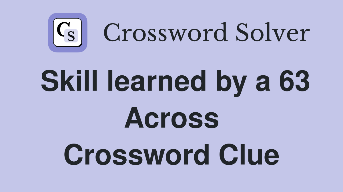 Skill learned by a 63 Across Crossword Clue