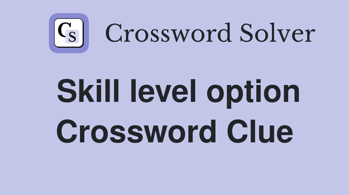 Skill level option Crossword Clue