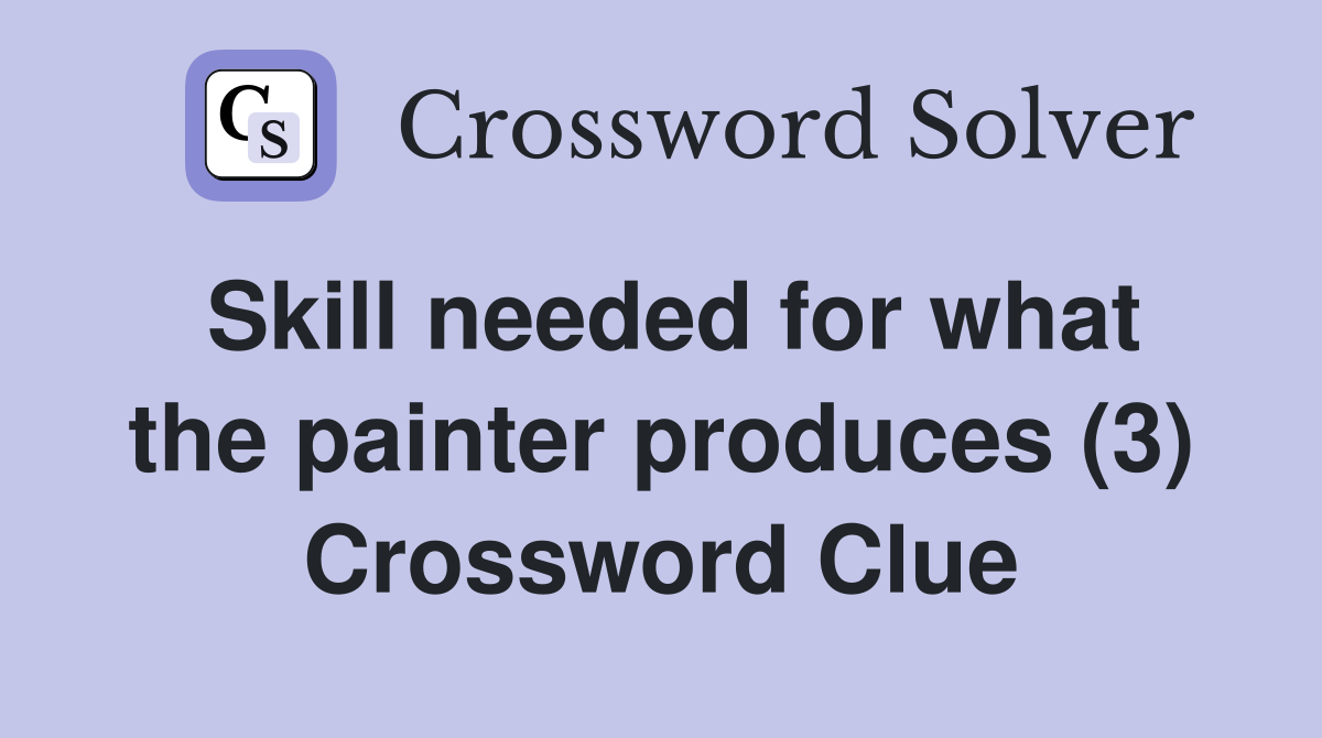 Skill needed for what the painter produces (3) Crossword Clue