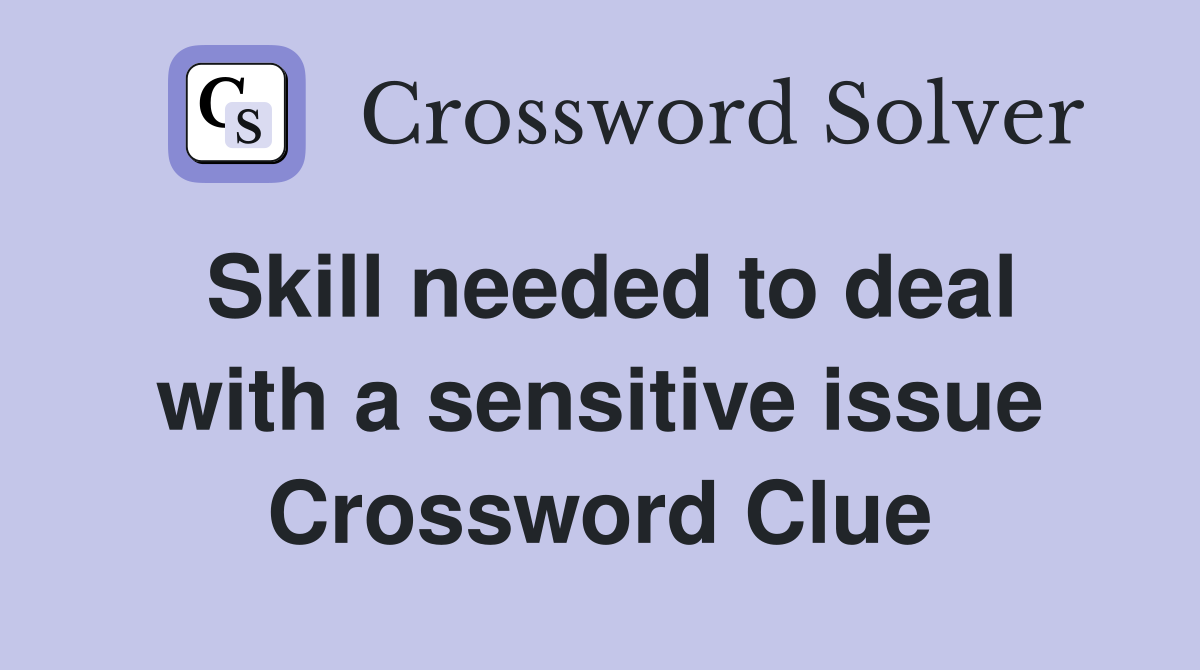 Skill needed to deal with a sensitive issue Crossword Clue
