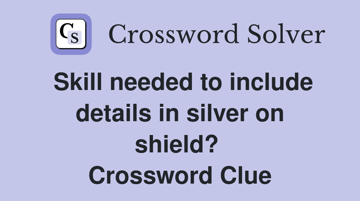 Skill needed to include details in silver on shield?  Crossword Clue
