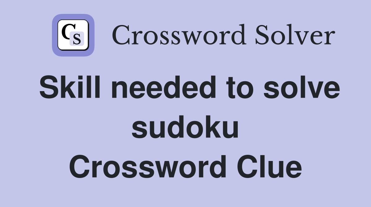 Skill needed to solve sudoku Crossword Clue
