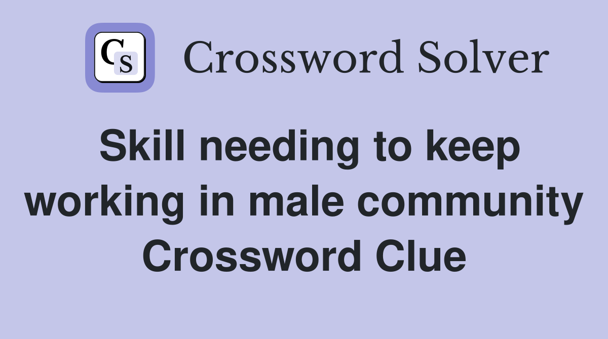 Skill needing to keep working in male community Crossword Clue