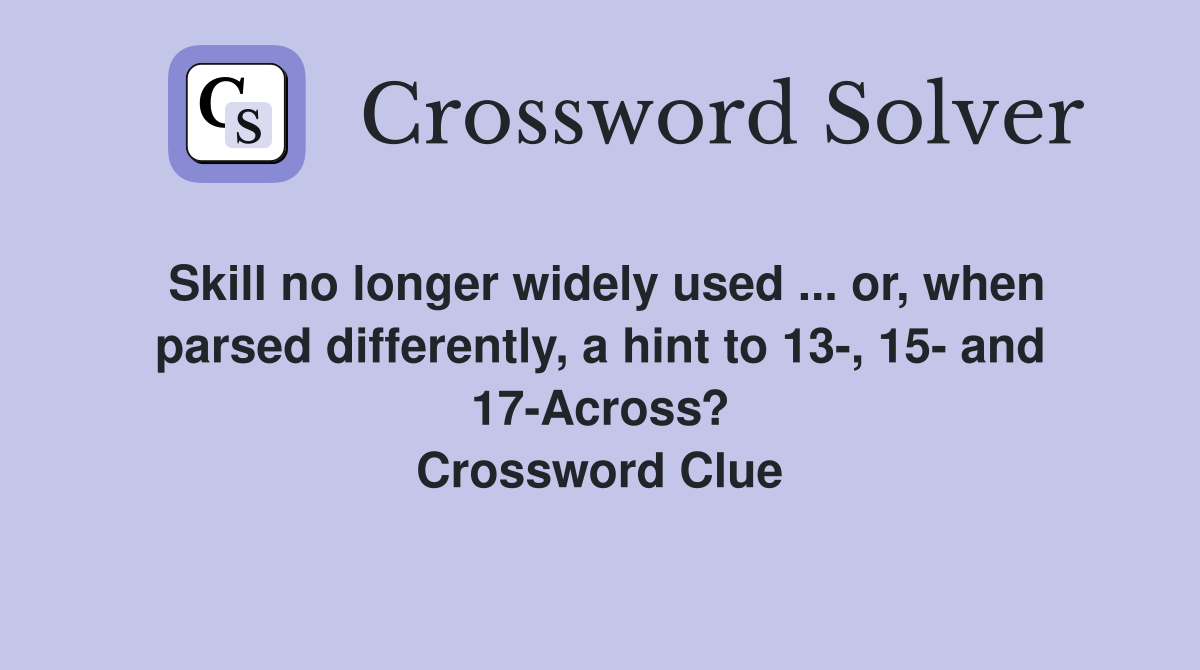 Skill no longer widely used ... or, when parsed differently, a hint to 13-, 15- and 17-Across? Crossword Clue
