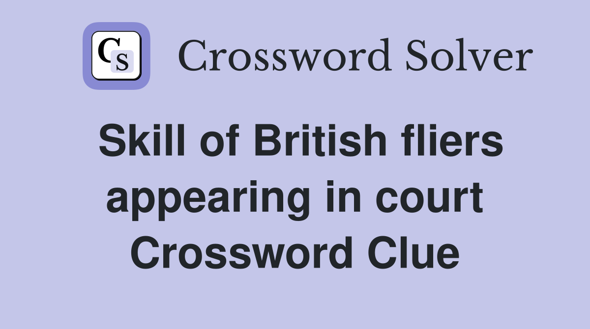 Skill of British fliers appearing in court Crossword Clue
