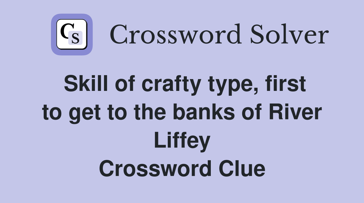 Skill of crafty type, first to get to the banks of River Liffey Crossword Clue