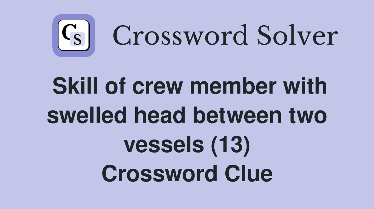 Skill of crew member with swelled head between two vessels (13) Crossword Clue