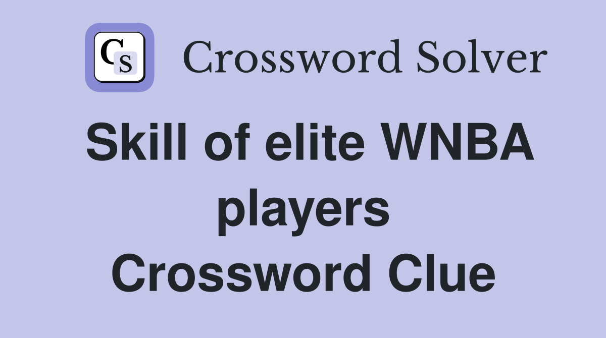 Skill of elite WNBA players Crossword Clue