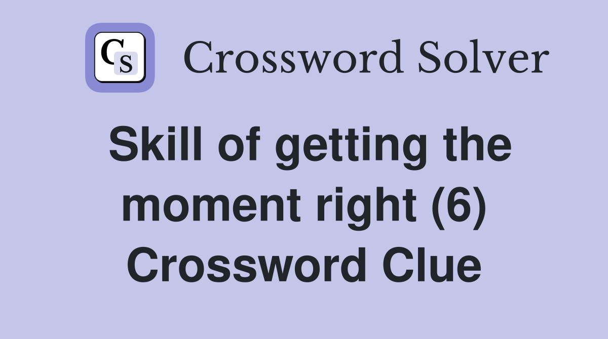 Skill of getting the moment right (6) Crossword Clue