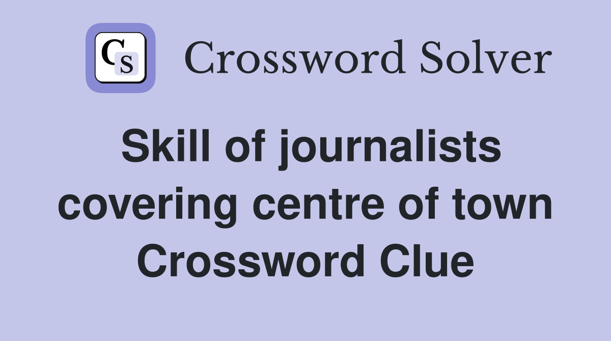 Skill of journalists covering centre of town Crossword Clue